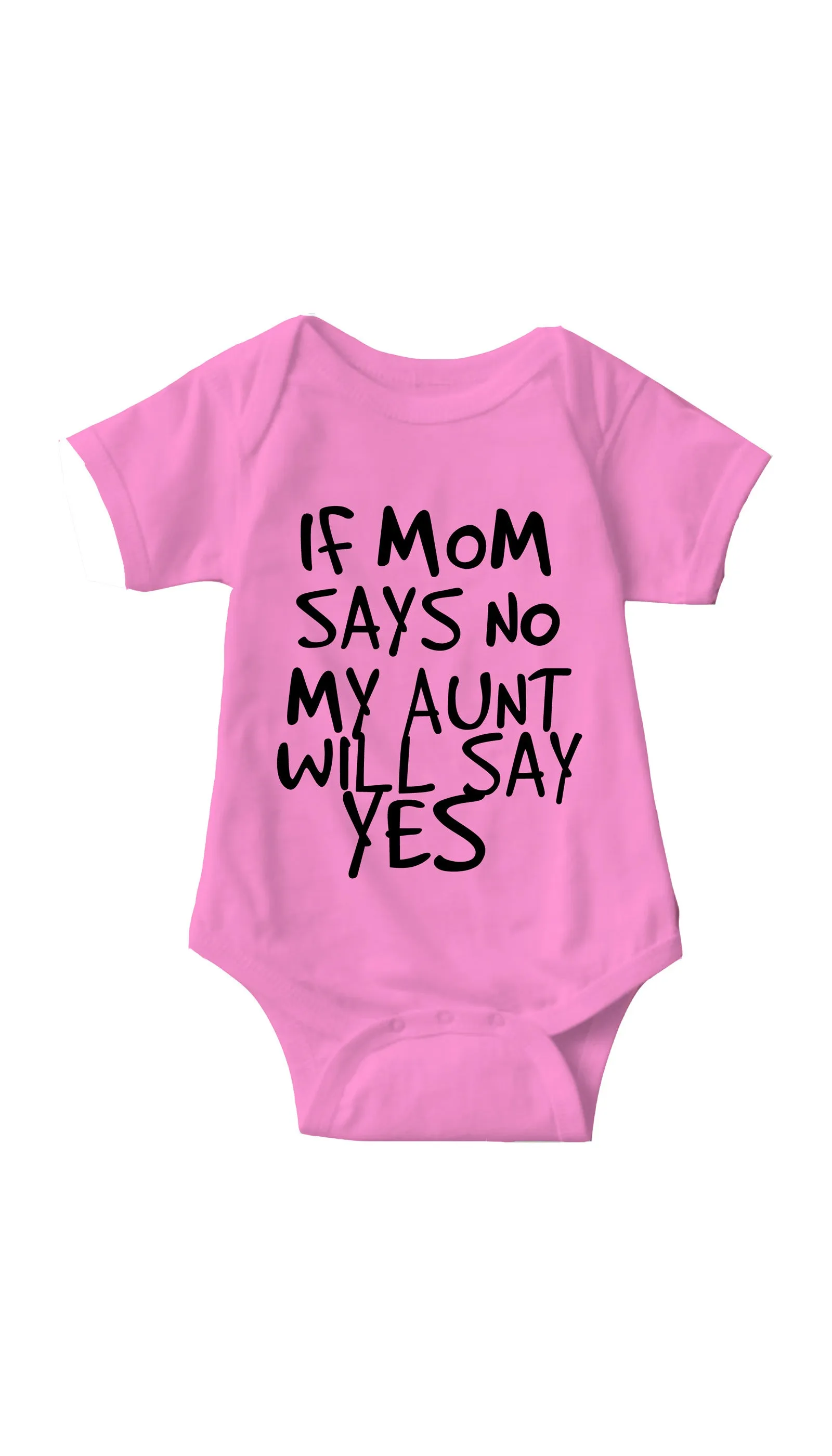 If Mom Says No My Aunt Will Say Yes Infant Onesie