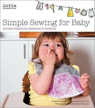 Lotta Jansdotter's Simple Sewing for Baby: 20 Easy Projects for Newborns to Todd